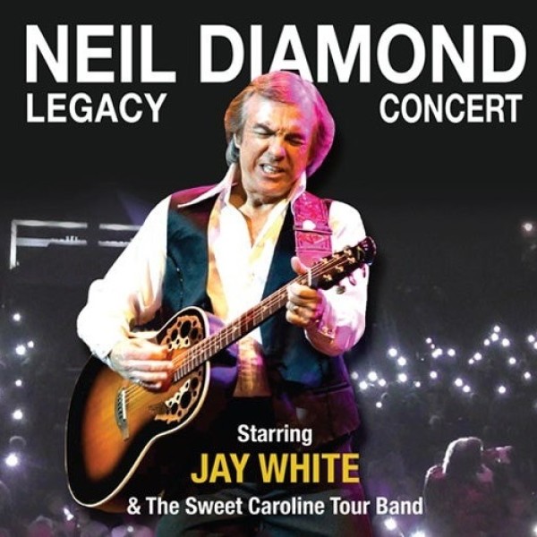 NEIL DIAMOND LEGACY CONCERT STARRING JAY WHITE AND THE SWEET CAROLINE TOUR BAND