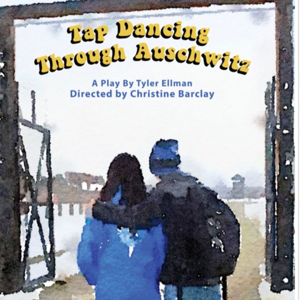 Tap Dancing Through Auschwitz: A Play by Tyler Ellman; Directed by Christine Barclay 